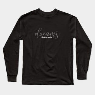 Dreams, I will make you come true ( white writting) Long Sleeve T-Shirt